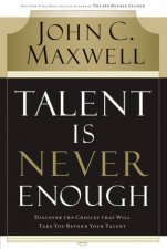 Talent Is Never Enough Discover the Choices that Will Take Your Beyond Your Talent
