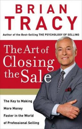 The Art Of Closing The Sale by Brian Tracy