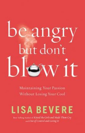 Be Angry But Don't Blow It by Lisa Bevere
