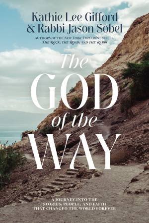 The God Of The Way: A Journey Into The Stories, People, And Faith That Changed The World Forever by Kathie Lee Gifford & Rabbi Jason Sobel