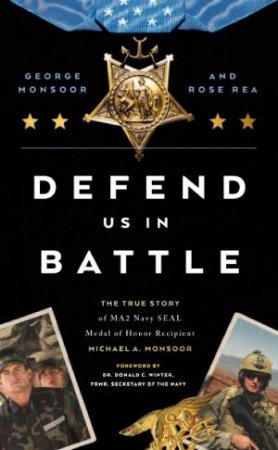 Defend Us in Battle: The True Story of MA2 Navy SEAL Medal of Honor Recipient Michael A. Monsoor by George Monsoor