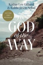 The God of the Way A Journey into the Stories People and Faith That Changed the World Forever