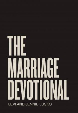The Marriage Devotional: 52 Days To Strengthen The Soul Of Your Marriage by Jennie Lusko & Levi Lusko