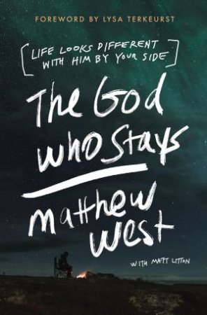 The God Who Stays: Life Looks Different With Him By Your Side by Mathew West & Matt Litton