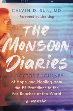 The Monsoon Diaries: A Doctor's Journey by Calvin D. Sun