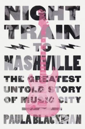 Night Train To Nashville: The Greatest Untold Story Of Music City by Paula Blackman