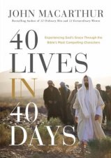 40 Lives In 40 Days Experiencing Gods Grace Through The Bibles Most Compelling Characters