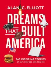 Dreams That Built America Inspiring Stories Of Grit Purpose And Triumph