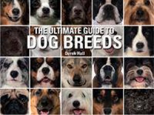 The Ultimate Guide To Dog Breeds by Derek Hall