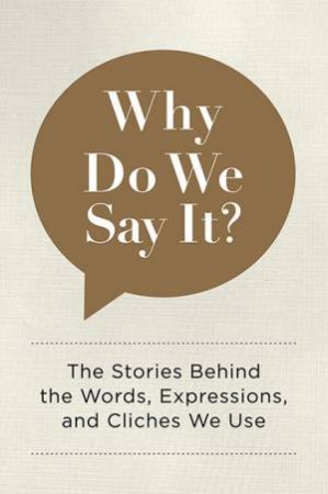 Why Do We Say It? by Editors of Chartwell Books