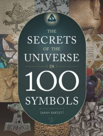 The Secrets Of The Universe In 100 Symbols by Sarah Bartlett