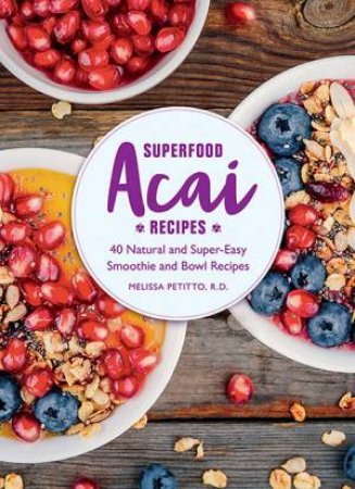 Superfood Acai Recipes by Melissa Petitto