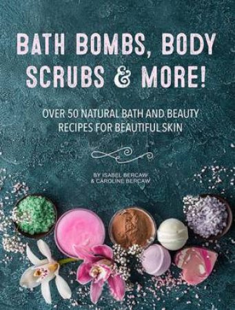 Bath Bombs, Body Scrubs & More! by Caroline Bercaw & Isabel Bercaw