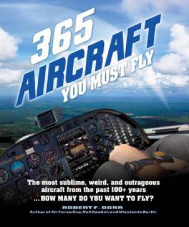 365 Aircraft You Must Fly by Robert F. Dorr