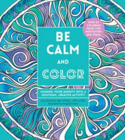 Be Calm And Color by Angela Porter & Lacy Mucklow