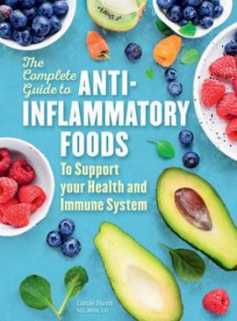 The Complete Guide To Anti-Inflammatory Foods by Lizzie Streit