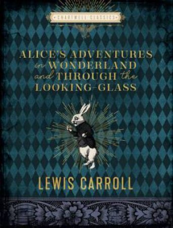Chartwell Classics: Alice's Adventures In Wonderland And Through The Looking Glass by Lewis Carroll & John Tenniel