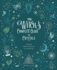 The Witchs Complete Guide To Crystals
