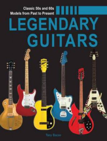 Legendary Guitars by Tony Bacon