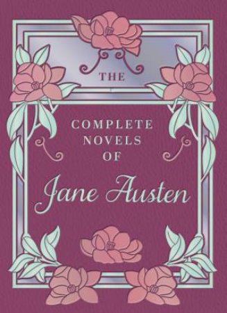 The Complete Novels of Jane Austen by Jane Austen