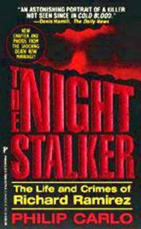 The Night Stalker: The Life And Crimes Of Richard Ramirez by Philip Carlo