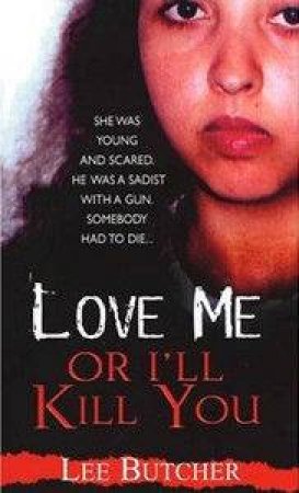 Love Me Or I'll Kill You by Lee Butcher