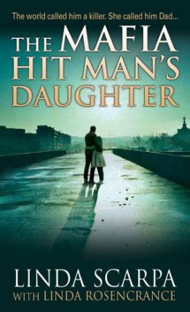 The Mafia Hit Man's Daughter by Linda Scarpa & Linda Rosencrance & Marc Songini
