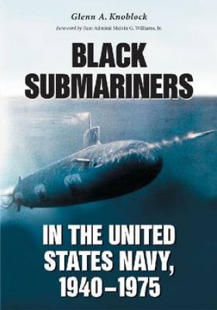 Black Submariners in the United States Navy, 1940-1975 by Glenn A. Knoblock & Melvin G. Williams
