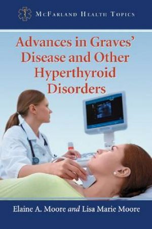 Advances in Graves' Disease and Other Hyperthyroid Disorders by Elaine A. Moore & Lisa Marie Moore