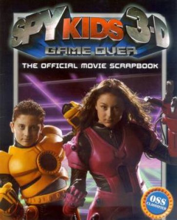 Spy Kids 3-D: Game Over: The Official Movie Scrapbook by Various