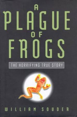 A Plague Of Frogs: The Horrifying True Story by William Souder