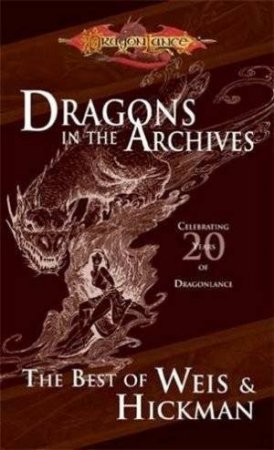 Dragons In The Archives: The Best Of Weis & Hickman by Margaret Weis And Tracy Hickman