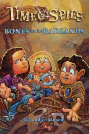 Time Spies: Bones In The Badlands by Candice Ransom