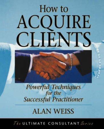 How To Acquire Clients by Alan Weiss