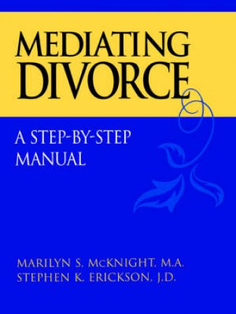 Mediating Divorce: A Step-By-Step Manual by Marilyn McKnight