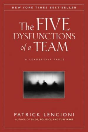 The Five Dysfunctions Of A Team: A Leadership Fable by Patrick Lencioni