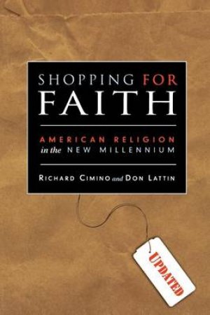 Shopping For Faith: American Religion In The New Millenium by Richard Cimino