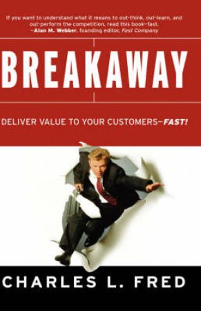 Breakaway: Deliver Value To Your Customers - Fast! by Charles Fred