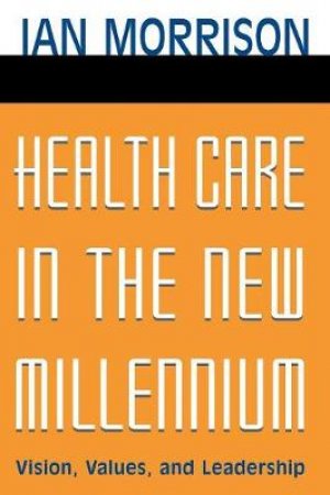 Health Care In The New Millennium by Ian Morrison
