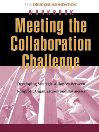 Meeting The Collaboration Challenge Workbook by Peter Drucker Foundation for Nonprofit Management