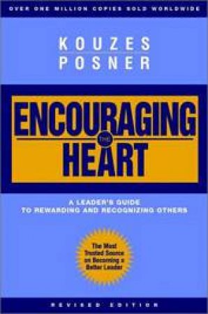 Encouraging The Heart: A Leader's Guide To Rewarding And Recognising Others by Kouzes