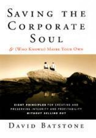 Saving The Corporate Soul And (Who Knows?) Maybe Your Own by Batstone