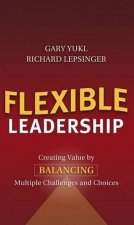Flexible Leadership Creating Value By Balancing Multiple Challenges And Choices