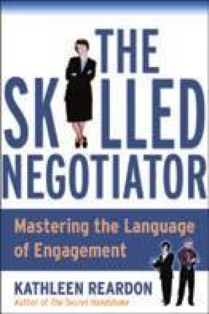 The Skilled Negotiator: Mastering The language Of Engagement by Kathleen Reardon