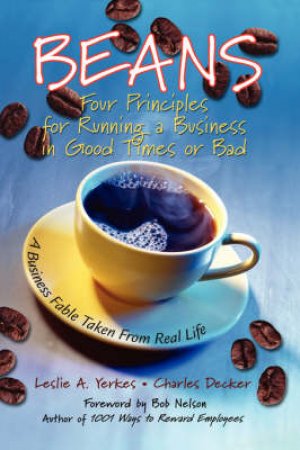 Beans: Four Principles For Running A Business In Good Times And Bad by Leslie Yerkes & Charles Decker