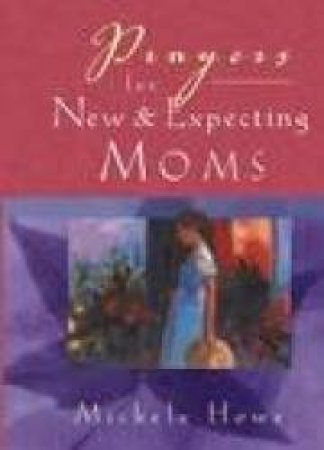 Prayers For New And Expecting Moms by Michele Howe