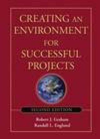 Creating An Environment For Successful Projects - 2 Ed by Robert J Graham & Randall L Englund