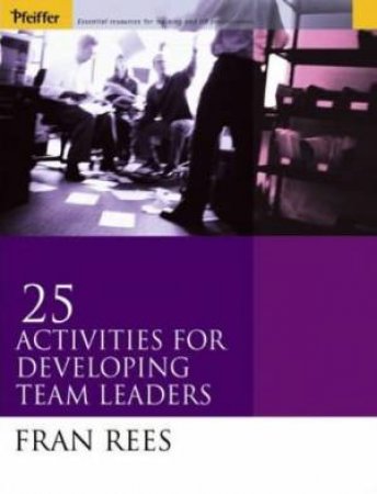 25 Activities For Developing Team Leaders by Fran Rees