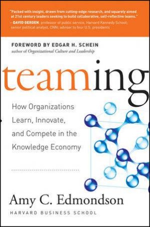 Teaming: How Organizations Learn, Innovate, and Compete in the Knowledge Economy by Amy C Edmondson