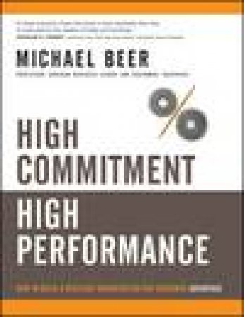 High Commitment, High Performance: How to Build a Resilient Organization for Sustained Advantage by Michael Beer